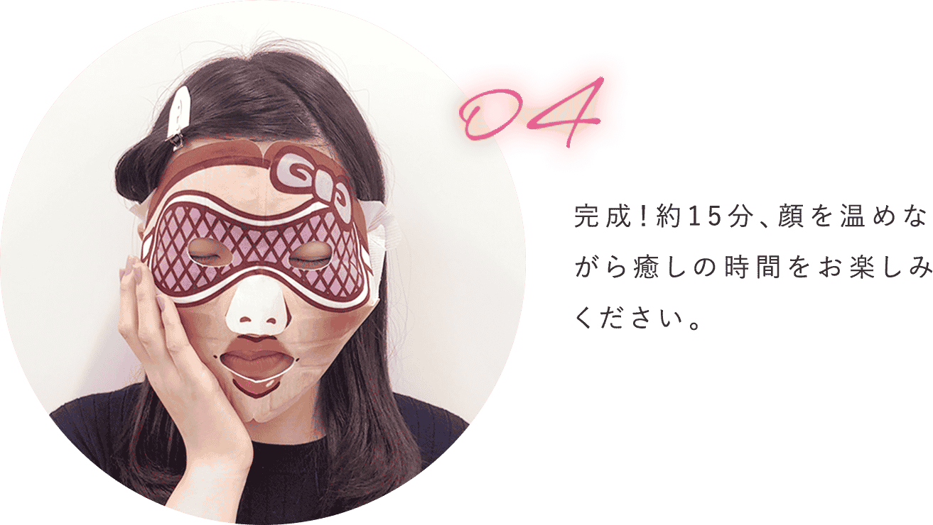 完成!約15分、顔を温めながら癒しの時間をお楽しみください。